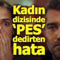 Kadın dizisindeki 'pes' dedirten hata