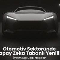 Otomotivde Yapay Zekâ: Üretim Dışı Süreçlerde Stratejik Dönüşüm raporu yayınlandı
