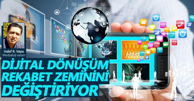 Dijital dönüşüm rekabet zeminini değiştiriyor…