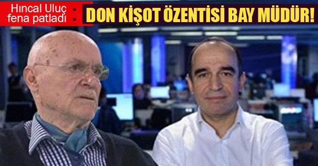 Hıncal Uluç, Kanal D Haber'in kaptanına patladı: Don Kişot özentisi bay müdür!