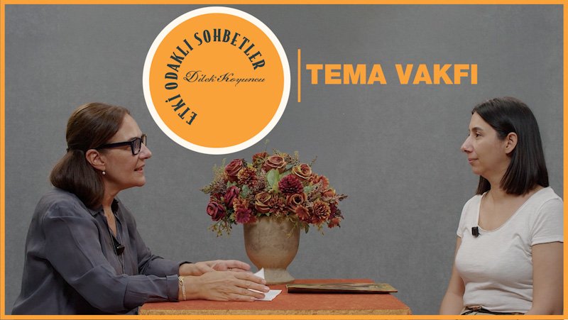Etki Odaklı Sohbetler'in konuğu TEMA Vakfı Genel Müdürü Didem Bilgin oldu