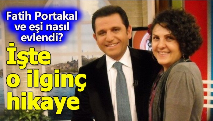 Fatih Portakal'ın evlilik hikayesini eşinin anlatması