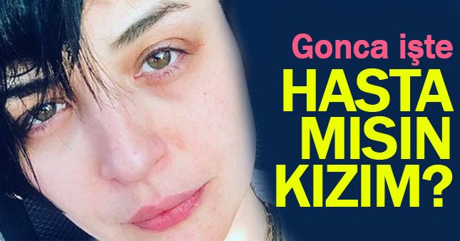 Gonca Vuslateri'nin hasta yatağında düşündüğü şey