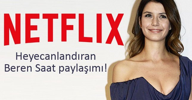 Netflix'ten heyecanlandıran Beren Saat paylaşımı!