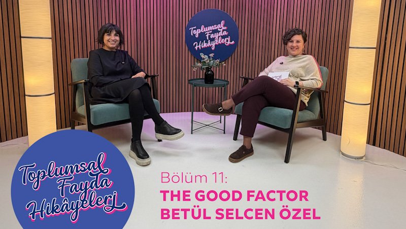The Good Factor Kurucu Ortağı Betül Selcen Özer: Toplumsal Fayda Nasıl Gerçek Etkiye Dönüşür?