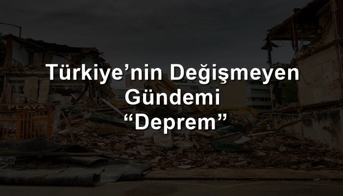Türkiye'nin Değişmeyen Gündemi “Deprem” 