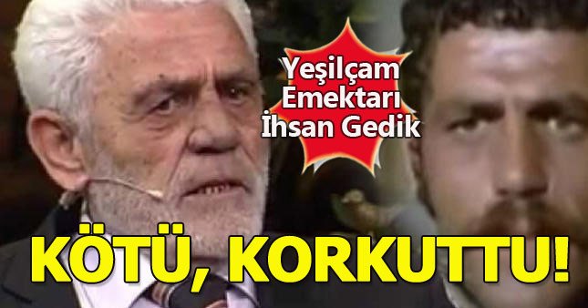 Yeşilçam'ın kötü adamı İhsan Gedik korkuttu